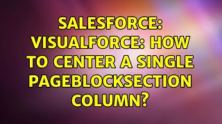 Salesforce Visualforce How To Center A Single Pageblocksection Column? 2 Solutions