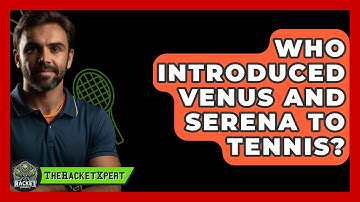 Who Introduced Venus And Serena To Tennis? - The Racket Xpert