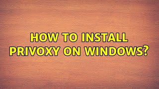 How to install Privoxy on Windows? How to install Privoxy on Windows?