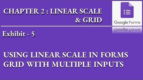 Google Forms Tutorial - Chapter 2, Exhibit 5 - Linear Scale and Multliple Grid / Array responses