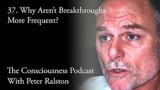 37   Why Aren't Breakthroughs More Frequent? - The Consciousness Podcast with Peter Ralston