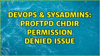 DevOps & SysAdmins: ProFTPd chdir permission denied issue Profile
