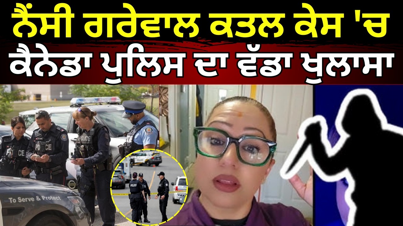 Live | Canada Police Statement| ਨੈਂਸੀ ਗਰੇਵਾਲ ਕਤਲ ਕੇਸ 'ਚ ਕੈਨੇਡਾ ਪੁਲਿਸ ਦਾ ਵੱਡਾ ਖੁਲਾਸਾ | Nancy Grewal |