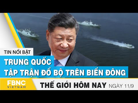 Tin thế giới mới nhất 11/9 | Trung Quốc tập trận đổ bộ trên Biển Đông | FBNC