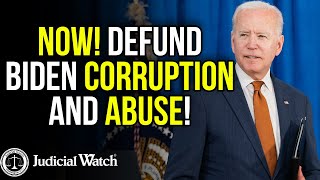 Judicial Watch alleges: NOW! Defund Biden Corruption and Abuse!