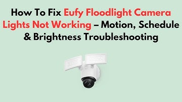 How To Fix Eufy Floodlight Camera Lights Not Working – Motion, Schedule & Brightness Troubleshooting