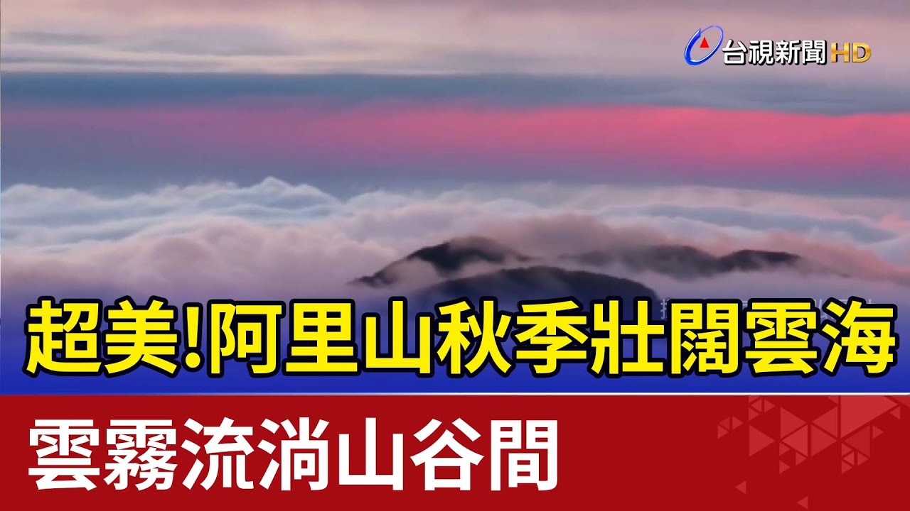 超美!阿里山秋季壯闊雲海 雲霧流淌山谷間 - YouTube