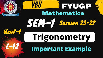SEM-1 VBU  FYUGP L-12 , SESSION 2023-27  TRIGONOMETRY ,IMP EXAMPLES, B.Sc MATHS VBU 2023-27