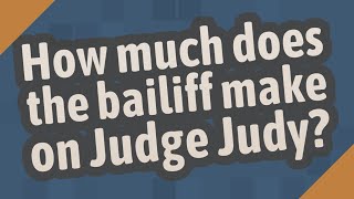 How much does the bailiff make on Judge Judy?