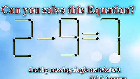 CAN YOU SOLVE THIS EQUATION 2- 9=7 ? BY MOVING A SINGLE MATCH STICK