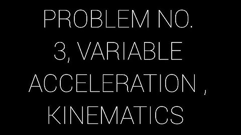 PROBLEM NO.3|VARIABLE ACCELERATION MOTION|kinematics|mechanics|HINDI