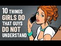 10 Things Girls Do That Guys Don’t Understand