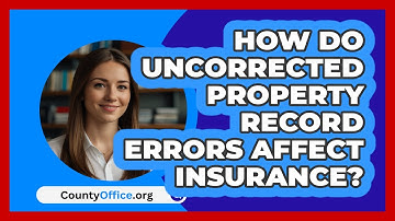 How Do Uncorrected Property Record Errors Affect Insurance? - CountyOffice.org