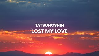 Tatsunoshin - Lost My Love (Lyrics)