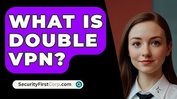 What Is Double VPN? - SecurityFirstCorp.com