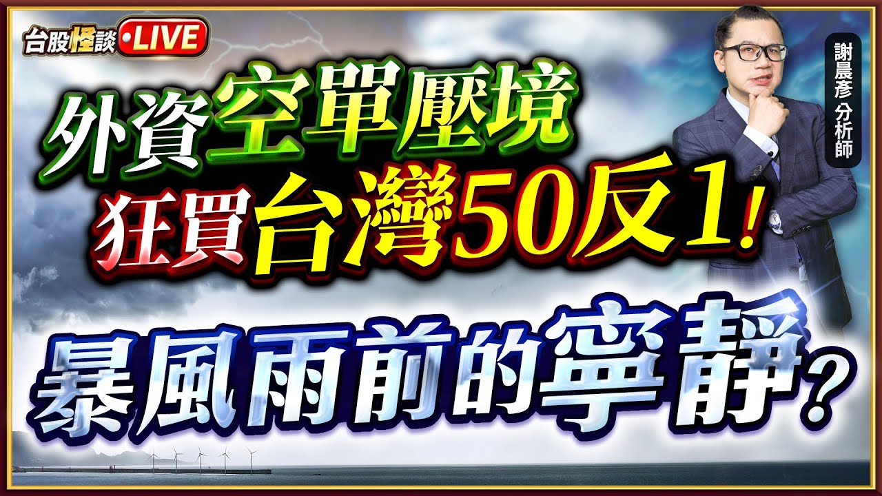 【外資空單壓境 狂買台灣50反1! 暴風雨前的寧靜?】#台股怪談 謝晨彥分析師 2025.05.28(直播)