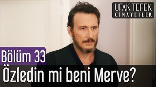 Ufak Tefek Cinayetler 33. Bölüm - Özledin Mi Beni Merve?