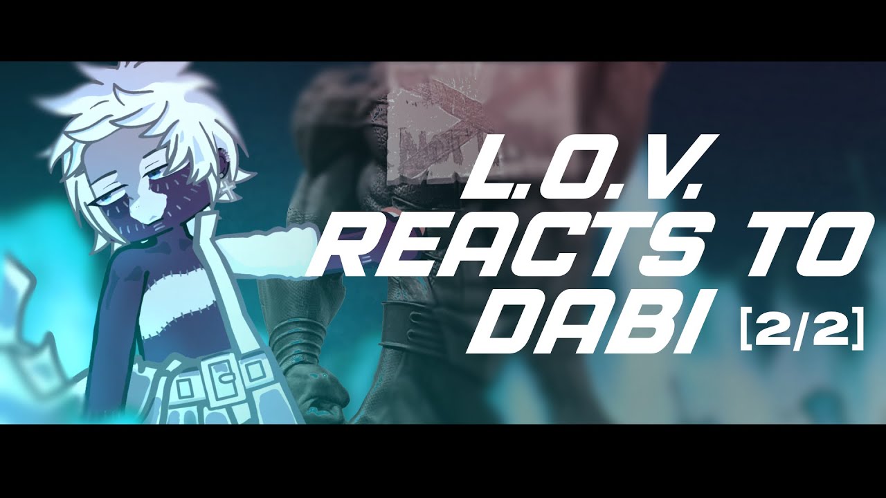 L.O.V. REACTS TO DABI [2X] // [2/2] // [MHA/BHNA]