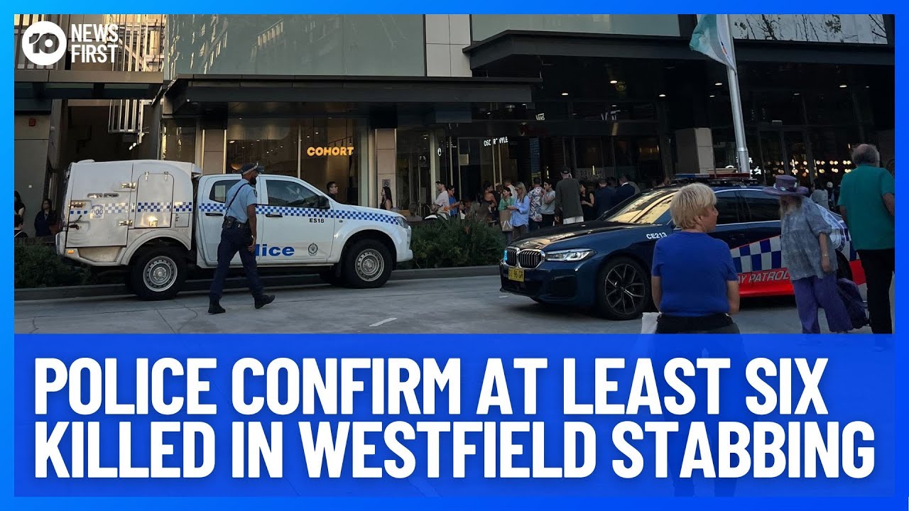 Police Confirm At Least Six Dead After Westfield Stabbing | 10 News ...
