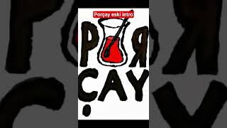 Porçay Eski Intro Şfet Şfetbeniöneçıkar Çay