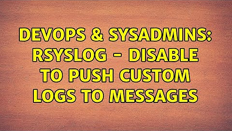 DevOps & SysAdmins: rSyslog - Disable to push custom logs to messages