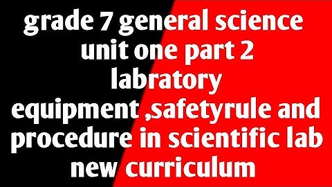 grade 7 general science unit one part 2 laboratory equipment ,use ,safety rule and procedure