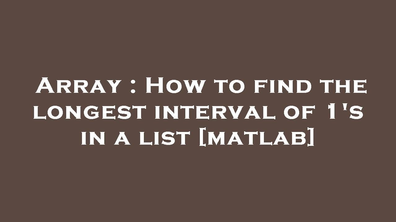 array-how-to-find-the-longest-interval-of-1-s-in-a-list-matlab