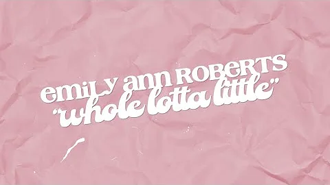 Emily Ann Roberts - Whole Lotta Little (Official L...