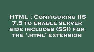 HTML : Configuring IIS 7.5 to enable server side includes (SSI) for the 