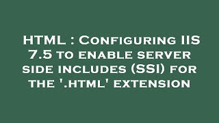 HTML : Configuring IIS 7.5 to enable server side includes (SSI) for the '.html' extension