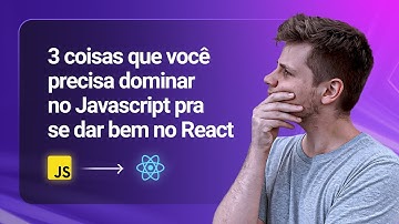 3 coisas que você precisa dominar no Javascript pra se dar bem no React