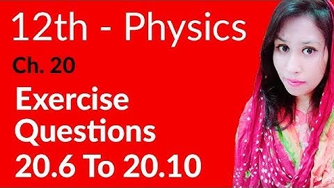 FSc Physics Book 2, Ch 20 - Exercise Question 20.6 to 20.10 - 12th Class Physics