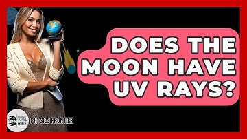 Does The Moon Have UV Rays? - Physics Frontier