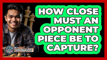 How Close Must An Opponent Piece Be To Capture?