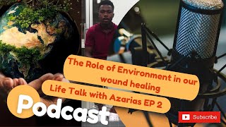 The Role of Environment in our wound Healing - Life Talk With Azarias EP 2