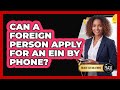 Can A Foreign Person Apply For An EIN By Phone?