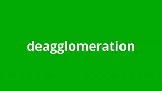 what is the meaning of deagglomeration