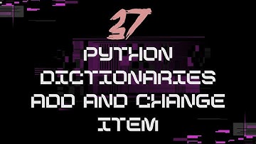 37_Python dictionaries add and change item tutorial