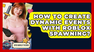 How To Create Dynamic Events With Roblox Spawning? - Open World Tycoons