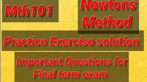 Mth101 practice Exercise 24 Newtons Method