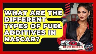 What Are The Different Types Of Fuel Additives In NASCAR? - Pit Stop Chronicles