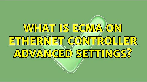 What is ECMA on Ethernet controller advanced settings? (2 Solutions!!)