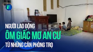 Người lao động ôm giấc mơ an cư từ những căn phòng trọ | VTC1