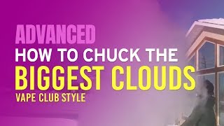 How to Chuck the Biggest Vape Clouds, Vape Club style!