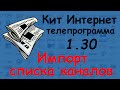 Кит Интернет телепрограмма 1.30 - Импорт каналов - Как скопировать каналы со старой версии