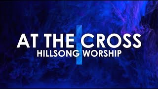 AT THE CROSS - HILLSONG WORSHIP LYRIC VIDEO