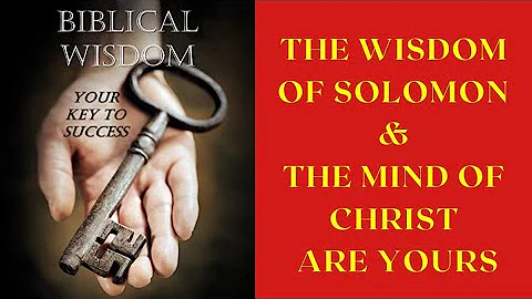 The Wisdom of Solomon & the Mind of Christ are yours