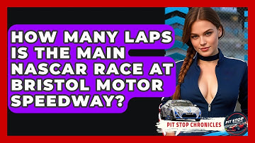How Many Laps Is The Main NASCAR Race At Bristol Motor Speedway? - Pit Stop Chronicles