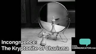 Incongruence: The Kryptonite of Charisma (audio)