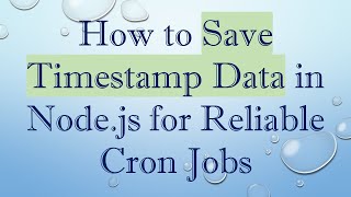 How to Save Timestamp Data in Node.js for Reliable Cron Jobs